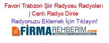 Favori+Trabzon+Şiir+Radyosu+Radyoları+|+Canlı+Radyo+Dinle Radyonuzu+Eklemek+İçin+Tıklayın!
